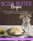 Body Butter Recipes : Simple DIY Recipes To Make Soft And Glow Your Skin With Homemade Body Butter - Book