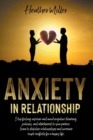 Anxiety in Relationship : Stop Feeling Insecure and Avoid Negative Thinking, Jealousy and Attachment to Your Partner. Learn to Stabilize Relationships and Overcome Couple Conflicts - Book
