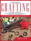 Crafting : This Book Includes: "Crochet For Beginners", "Knitting For Beginners", "Macrame", "Quilting For Beginners" Cultivate Your Hobbies To Master Your Passions! - Book