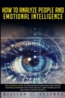 How to Analyze People and Emotional Intelligence : he Ultimate Guide to Analyze Body Language and Master Your Relationships with Psychology, Dark Manipulation, and Mind Control Secrets - Book