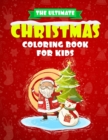 The Ultimate Christmas Coloring Book for Kids : The perfect Christmas gift for the youngsters in your life - 60+ Beautiful Pages to Color packed with Snowmen, Reindeer, Elves, Celebrations & More! - Book