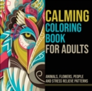 Calming Coloring Book for Adults : Animals, Flowers, People and Stress Relieve Patterns - Book