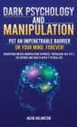 Dark Psychology and Manipulation : Put an Impenetrable Barrier on Your Mind, Forever. Understand Mental Manipulation (Hypnosis, Persuasion, NLP, etc.), the Defense and How to Apply it to Real Life - Book