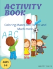 Activity Book : Coloring, Mazes, Dot to Dot and Much more: Coloring, Mazes, Dot to Dot and: Coloring, Mazes, - Book