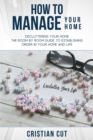 How to Manage Your Home : Decluttering your home; the room by room guide to establishing order in your home and life - Book