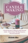 Candle Making : A Step By Step Guide To Making Incredible Homemade Candles + 50 Great Recipes With Many Fragrances, Herbs And Essential Oils - Book