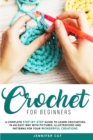 Crochet for Beginners : A Complete Step-By-Step Guide To Learn Crocheting In An Easy Way With Pictures, Illustrations And Patterns For Your Wonderful Creations - Book