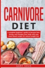 Carnivore Diet Cookbook : A complete beginner's guide to become lean, strong, and energize your body with easy meat-based recipes for natural weight loss - Book