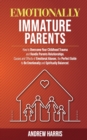 Emotionally Immature Parents : How to Overcome Your Childhood Trauma and Handle Parents Relationships. Causes and Effects of Emotional Abuses, the Perfect Guide to Be Emotionally and Spiritually Balan - Book