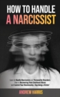 How to Handle a Narcissist : Learn to Handle Narcissists and Personality Disorders. How to Recovering from Emotional Abuse and Control Your Relationship. Stop Being a Victim! - Book