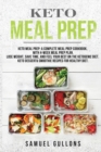Keto Meal Prep : Keto Meal Prep: A Complete Meal Prep Cookbook, with 4-Week Meal Prep Plan. Lose Weight, Save Time, and Feel Your Best on the Ketogenic Diet. Keto Dessert & Smoothie Recipes - Book