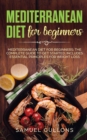 Mediterranean Diet for Beginners : Everything You Need to Get Started. Easy and Healthy Mediterranean Diet Recipes for Weight Loss - Book