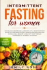 Intermittent Fasting for Women : Eat Delicious Recipes and Learn with Little Secrets with- out Effort to Lose Weight Quickly. Improve Your Body and Your Physical Well-Being by Eating with Taste throug - Book