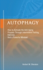 Autophagy : How to Activate the Anti-Aging Process Through Intermittent Fasting, Exercise, And a Powerful Mindset - Book