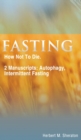 Fasting : How Not To Die. 2 Manuscripts: Autophagy, Intermittent Fasting - Book