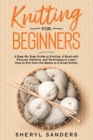 Knitting for Beginners : A Step-By-Step Guide to Knitting. A Book with Pictures, Patterns, and Techniques to Learn How to Knit from the Basics to a Great Knitter - Book