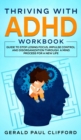 Thriving With ADHD Workbook : Guide to Stop Losing Focus, Impulse Control and Disorganization Through a Mind Process for a New Life - Book
