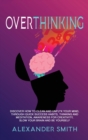 Overthinking : Discover how to clean and Unfu*k your mind, through quick success habits, thinking and meditation, awareness for creativity, slow your brain and be yourself. - Book