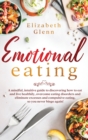 Emotional Eating : A Mindful, Intuitive Guide to Discovering how to Eat and Live Healthily, Overcome Eating Disorders and Eliminate Excesses and Compulsive Eating, so you Never Binge Again! - Book
