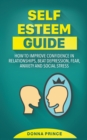 Self Esteem Guide : How to Improve Confidence in Relationships, beat Depression, Fear, Anxiety and Social Stress - Book