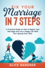 Fix Your Marriage in 7 Steps : A Practical Guide on How to Repair Your Marriage and Live a Happy Life With Your Spouse Ever After - Book