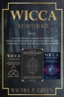 Wicca Starter Kit : 3 Books in 1: Become the Best Version of Yourself. Discover the Secrets of Wicca and Witchcraft, Learning to Practice Rituals, Spells and More! - Book