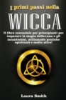 I primi passi nella WICCA : Il Libro Essenziale per Principianti per Imparare la Magia della Luna e gli Incantesimi, Utilizzando Pratiche Spirituali e Molto Altro! - Book