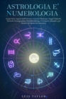 Astrologia E Numerologia : Scopri tutti i segreti dell'Universo e Conosci Oroscopo e Segni Zodiacali, Tarocchi, Enneagramma, Kundalini Rising e Guarigione Empatica, per Riscoprire Se Stessi - Book