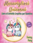 Meravigliosi Unicorni : Libro Creativo di Attivita Per Bambine Eta 6-8 Anni, Divertente e Rilassante ( Piu di 100 Pagine da Colorare, Unire i Puntini, e Molto Altro ! ) - Book