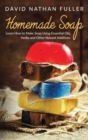 Homemade Soap : Learn How to Make Soap Using Essential Oils, Herbs and Other Natural Additives - Book