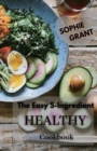 The Easy 5-Ingredient Healthy Cookbook : Low-Carb, High-Fat Recipes for Busy People on the Keto Diet, Simple Recipes to Make Healthy Eating Delicious. - Book