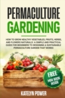Permaculture Gardening : How to Grow Healthy Vegetables, Fruits, Herbs, and Flowers Naturally. A Simple and Practical Guide for Beginners to Designing a Sustainable Permaculture Garden that Works - Book