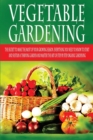 Vegetable Gardening : The Secret to Make the Most of Your Growing Season. Everything You Need to Know to Start and Sustain a Thriving Garden and Master the Art of Step by Step Organic Garden - Book