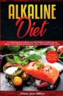Alkaline Diet : The Alkaline Diet is The Perfect Nutritional Style For Beginners. An Alkaline Diet Promotes Recovery From Chronic Inflammatory Diseases, Balance The Body, Resets The Metabolism. - Book