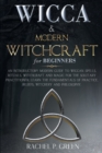 WICCA and MODERN WITCHCRAFT FOR BEGINNERS : 2 Books in 1: An Introductory Modern Guide to Wiccan Spells, Rituals, Witchcraft and Magic for the Solitary Practitioner. Learn the Fundamentals of Practice - Book