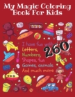 My Magic Coloring Book for Kids : I have fun with Letters, Numbers, Shapes, fun Games, Animals And much more - 260: Your children will have fun with ... and much more - 260 images - Age 2-5 years. - Book