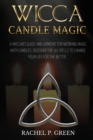 Wicca Candle Magic : A Wiccan's Guide and Grimoire for Working Magic with Candles. Discover the 30 Spells to Change your Life for the Better. - Book