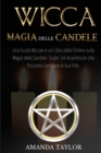 Wicca : MAGIA DELLE CANDELE: Una Guida Wiccan e un Libro delle Ombre sulla Magia delle Candele. Scopri 34 Incantesimi che Possono Cambiare la tua Vita. - Book