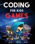 Coding for Kids Games : The Complete Guide to Computer Coding and Video Game Design for Kids. Teach Your Child How to Code With Fun Activities - Book