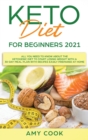 Keto Diet for Beginners 2021 : All You Need to Know About the Ketogenic Diet to Start Losing Weight With a 30-Day Meal Plan With Recipes Easily Prepared at Home - Book