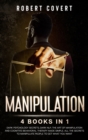 Manipulation : 4 Books in 1: Dark Psychology Secrets, Dark NLP, The Art of Manipulation and Cognitive Behavioral Therapy Made Simple. All the Secrets to Manipulate People to Get What you Want - Book
