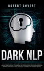 Dark NLP : How Reading Body Language to Influence Human Behavior Through Secret Mind Control Techniques of Manipulation and Persuasion and Improve Emotional Intelligence to Convince and Manage People - Book