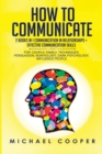 How to Communicate : 2 BOOKS IN 1: COMMUNICATION IN RELATIONSHIPS + EFFECTIVE COMMUNICATION SKILLS For: Family; Workplace. Techniques: Persuasion; Nonviolent; Conflict Resolution; Influence People - Book