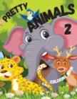 Pretty Animals 2 Coloring Book : Children and animals are a winning match! Little ones love to draw and color animals, and this is a great creative activity to help them memorize their names. - Book