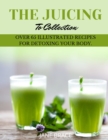 The Juicing To Detox Collection Vol.1 : over 65 recipes for detoxing your bodie - Book