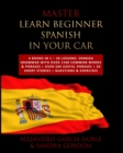 Master LEARN BEGINNER SPANISH IN YOUR CAR : 4 Books in 1 - 20 Lessons: Spanish Grammar with over 1500 Common Words & Phrases + over 500 Useful Phrases + 20 SHORT STORIES + Questions & Exercises - Book