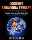 Cognitive Behavioral Therapy : 7 Ways to Retrain your brain and Change your Life (Revised & Expanded) and Freedom from Intrusive Thoughts, Anxiety, Depression, Anger & Panic Attacks - Book