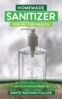 Homemade Sanitizer for Better Health : An Ultimate Formula to kill Germs, Viruses and Bacteria - Book