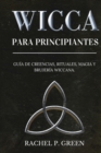 Wicca Para Principiantes : Guia de Creencias, Rituales, Magia y Brujeria Wiccana. - Book