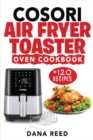 Cosori Air Fryer Toaster Oven Cookbook : +120 Tasty, Quick, Easy and Healthy Recipes to Air Fry. Bake, Broil, and Roast for beginners and advanced users. - Book